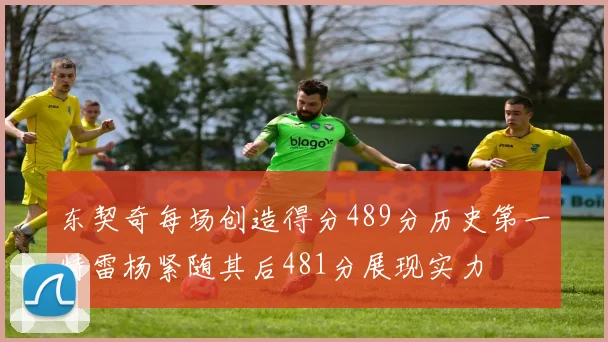 东契奇每场创造得分489分历史第一特雷杨紧随其后481分展现实力