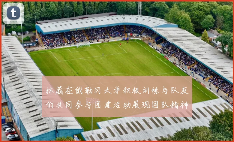 林葳在俄勒冈大学积极训练与队友们共同参与团建活动展现团队精神